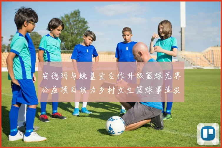 安德玛与姚基金合作升级篮球无界公益项目助力乡村女生篮球事业发展