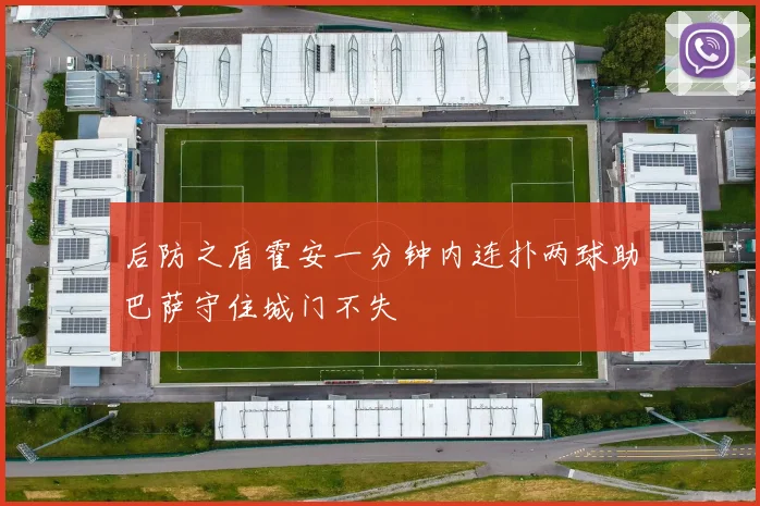 后防之盾霍安一分钟内连扑两球助巴萨守住城门不失