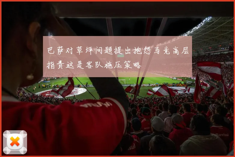 巴萨对草坪问题提出抱怨马竞高层指责这是客队施压策略